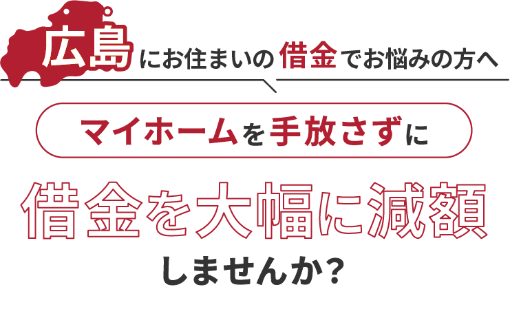 広島にお住いの借金でお悩みの方へマイホームを手放さずに借金を大幅に減額しませんか？